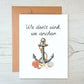 Card "We don't sink, we anchor"