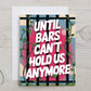 Card "Until bars can't hold us anymore"