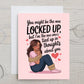 Card "You might be the one locked up..."